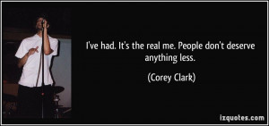 ... . It's the real me. People don't deserve anything less. - Corey Clark