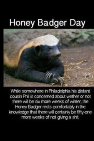 Honey badger don't care...honey badger don't give a shit!