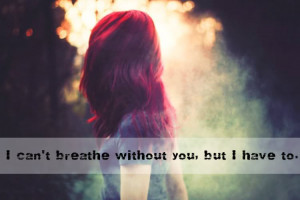 Can’t Breathe Without You ~ Break Up Quote