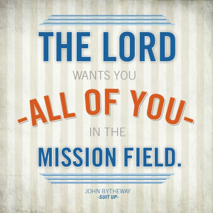 The Lord wants you - all of you - in the mission field.