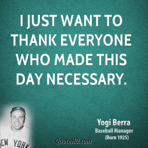 yogi-berra-yogi-berra-i-just-want-to-thank-everyone-who-made-this-day ...