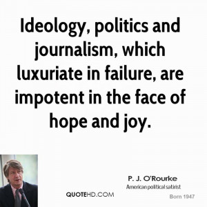 Ideology, politics and journalism, which luxuriate in failure, are ...