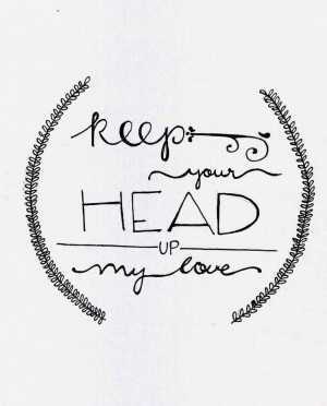 Keep your head up My Love
