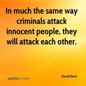 ... way criminals attack innocent people, they will attack each other