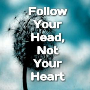Follow Your Head, Not Your Heart