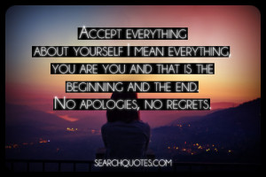 ... you and that is the beginning and the end. No apologies, no regrets