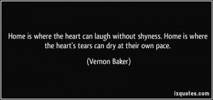 ... is where the heart's tears can dry at their own pace. - Vernon Baker