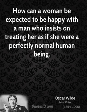 How can a woman be expected to be happy with a man who insists on ...