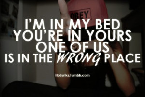 ... my bed you’re in yours one of us is in the wrong place. – Quotes
