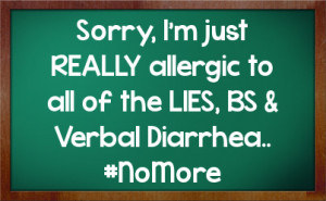 ... REALLY allergic to all of the LIES, BS & Verbal Diarrhea.. #NoMore