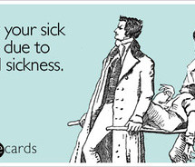 Funny Get Well Ecard: Sorry your sick day is due to actual sickness.