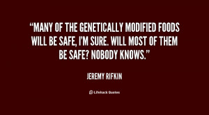 Many of the genetically modified foods will be safe, I'm sure. Will ...
