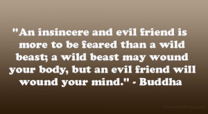 An insincere and evil friend is more to be feared than a wild beast; a ...
