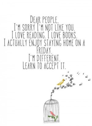 Dear People, I'm sorry I'm not like you. I love reading. I love books ...