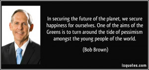 In securing the future of the planet, we secure happiness for ...