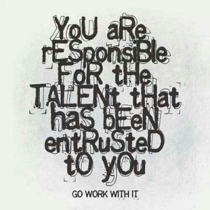 Others need your talents...don't keep them to yourself, please.