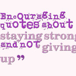 Encouraging quotes about staying strong and not giving up