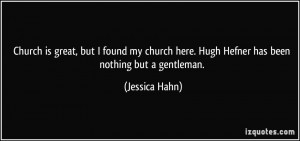 Church is great, but I found my church here. Hugh Hefner has been ...