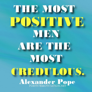 Motivational Quotes - The most positive men are the most credulous ...