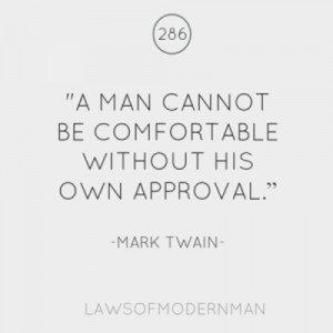 Man Cannot Be Comfortable Without His Own Approval ..