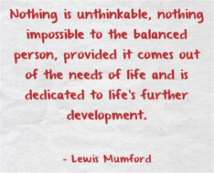 Nothing is unthinkable, nothing impossible to the balanced person ...