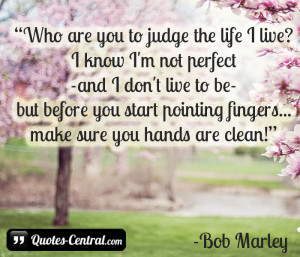Who are you to judge the life I live?I know I’m not perfect-and I ...