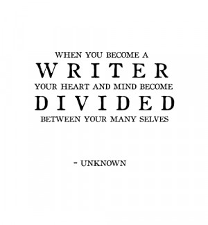 When you become a writer your heart and mind because divided between ...