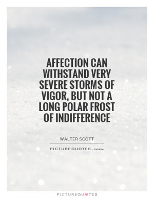 Affection can withstand very severe storms of vigor, but not a long ...