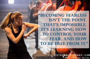 Divergent Movie Quote || Becoming fearless isn't the point. That's ...