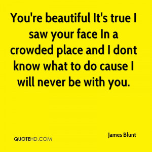 You're beautiful It's true I saw your face In a crowded place and I ...