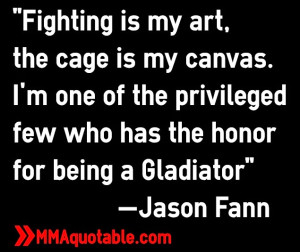Fighting is my art, the cage is my canvas. I'm one of the privileged ...