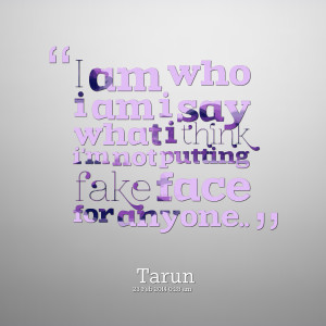 Quotes Picture: i am who i am i say what i think i'm not putting fake ...