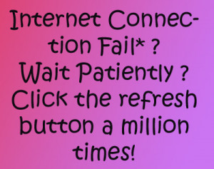 Internet Connection Fail* ? Wait Patiently ? Click the refresh ...