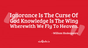... is the curse of God; knowledge is the wing wherewith we fly to heaven