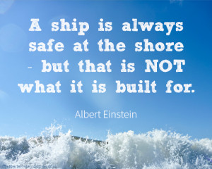 ship is always safe at the shore - but that is NOT what it is built ...