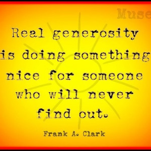 quotes Real Generosity is doing something nice for someone who will ...