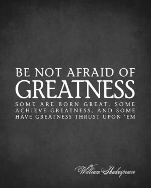 Be Not Afraid Of Greatness (William Shakespeare Quote) - typographic ...