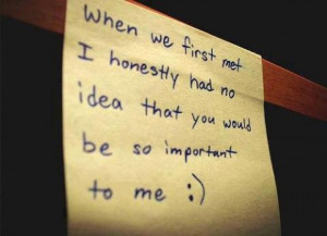 ... Honestly Had No Idea That You Would Be So Important To Me ~ Love Quote