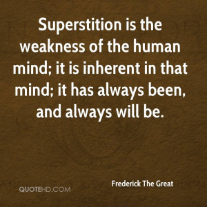 Superstition is the weakness of the human mind; it is inherent in that ...
