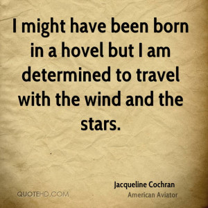 ... in a hovel but I am determined to travel with the wind and the stars