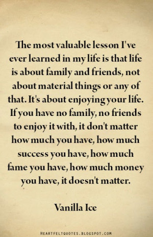 The most valuable lesson I've ever learned in my life is that life is ...