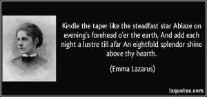 Kindle the taper like the steadfast star Ablaze on evening's forehead ...