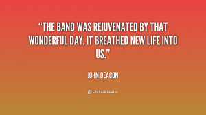 The band was rejuvenated by that wonderful day. It breathed new life ...