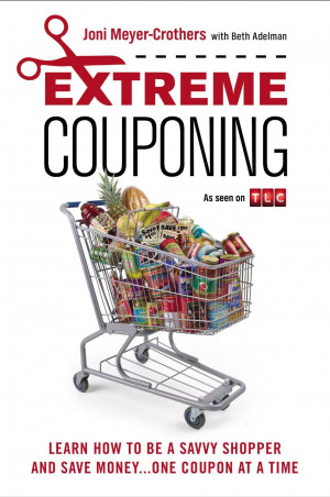 Extreme Couponing: Learn How to Be a Savvy Shopper and Save Money ...