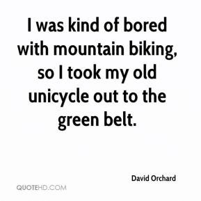 David Orchard - I was kind of bored with mountain biking, so I took my ...