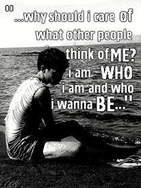 ... of what other people think of me? I am who I am and who I wanna be