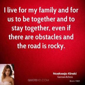 live for my family and for us to be together and to stay together ...