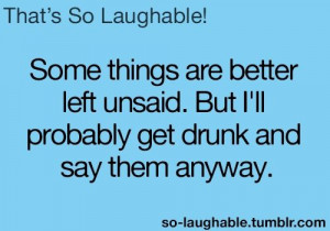 Some things are better left unsaid. But I'll probably ...