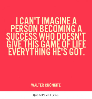 How to design picture quotes about success - I can't imagine a person ...