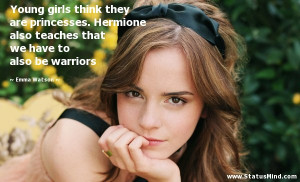 Young girls think they are princesses. Hermione also teaches that we ...